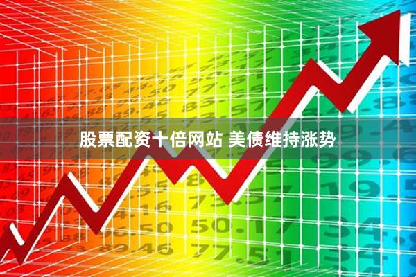 股票配资十倍网站 美债维持涨势