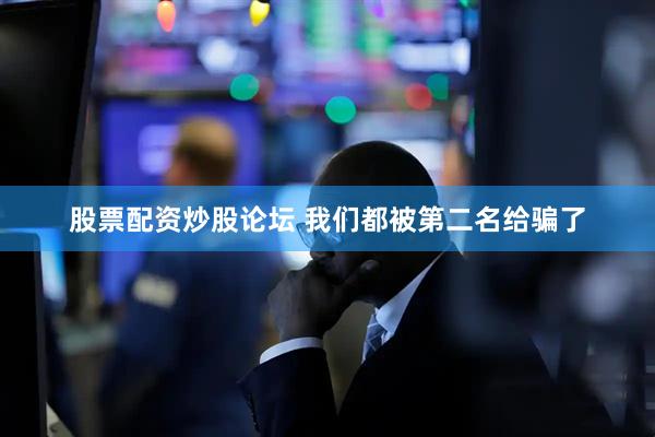 股票配资炒股论坛 我们都被第二名给骗了